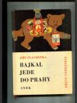 Bajkal jede do Prahy (Dobrodružné vyprávění o strašném a divokém medvědovi sibiřském, který se dostal z nepřístupné tajgy až na ruzyňskou pláň, jakož i alotriích, která vyváděl, a o tom, co s ním lidé zakusili) - náhled