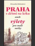 Praha s dětmi na krku aneb Výlety pro malé nožky ant. - náhled