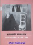VLADIMÍR KOMÁREK malba a grafika z let 1948-1988 - Výstava Dům pánů z Kunštátu, 18 října - 20. listopadu 1988 - HLUŠIČKA Jiří - náhled