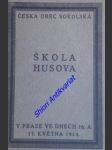 ŠKOLA HUSOVA pořádaná péčí Osvětového odboru ČOS pro sokolské osvětové pracovníky, vyslance žup ve dnech 16. a 17. května 1914 v Sokole Pražském - náhled