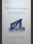 Do jerusalema - zpráva o iv. moravské pouti do svaté země roku 1928 - bartoš antonín - náhled