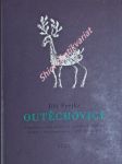 OUTĚCHOVICE - Vyprávění o rodu dědičných svobodných myslivců Frejků v Outěchovicích a o světě kolem nich - FREJKA Jiří - náhled