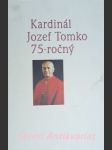 Kardinál jozef tomko 75-ročný - pocta slovenska jubilujúcemu rodákovi - kružliak imrich / judák viliam / rydlo jozef m. - náhled